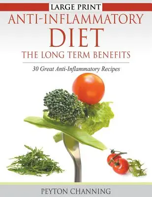 Entzündungshemmende Ernährung: Die langfristigen Vorteile (Großdruck): 30 tolle entzündungshemmende Rezepte - Anti-Inflammatory Diet: The Long Term Benefits (Large Print): 30 Great Anti-Inflammatory Recipes