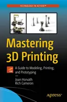 3D-Druck beherrschen: Ein Leitfaden zum Modellieren, Drucken und Prototyping - Mastering 3D Printing: A Guide to Modeling, Printing, and Prototyping