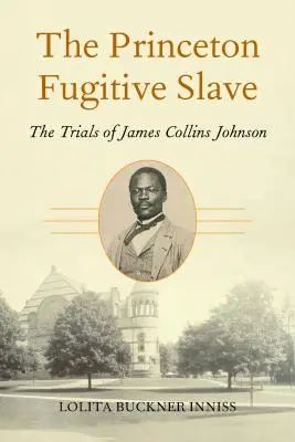 Der flüchtige Sklave von Princeton: Die Prozesse gegen James Collins Johnson - The Princeton Fugitive Slave: The Trials of James Collins Johnson