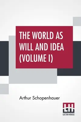 Die Welt als Wille und Idee (Band I): Aus dem Deutschen übersetzt von R. B. Haldane, M.A. und J. Kemp, M.A.; in drei Bänden - Bd. I. - The World As Will And Idea (Volume I): Translated From The German By R. B. Haldane, M.A. And J. Kemp, M.A.; In Three Volumes - Vol. I.