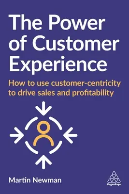 Die Macht der Kundenerfahrung: Wie Sie mit Kundenorientierung Umsatz und Rentabilität steigern - The Power of Customer Experience: How to Use Customer-Centricity to Drive Sales and Profitability