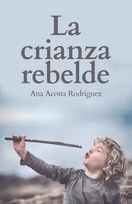 La Crianza Rebelde: Erziehung aus Respekt, Gewissen und Empathie - La Crianza Rebelde: Educar desde el respeto, la consciencia y la empata