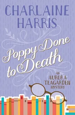 Mohn zu Tode gekommen: Ein Aurora-Teagarden-Krimi - Poppy Done to Death: An Aurora Teagarden Mystery