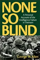 Niemand ist so blind: Ein persönlicher Bericht über das Versagen der Geheimdienste in Vietnam - None So Blind: A Personal Account of the Intelligence Failure in Vietnam