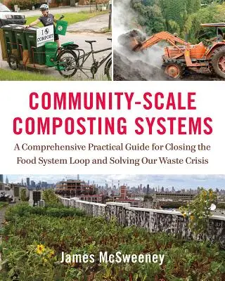 Kompostierungssysteme im Gemeinschaftsmaßstab: Ein umfassender praktischer Leitfaden zur Schließung des Lebensmittelkreislaufs und zur Lösung unserer Abfallkrise - Community-Scale Composting Systems: A Comprehensive Practical Guide for Closing the Food System Loop and Solving Our Waste Crisis