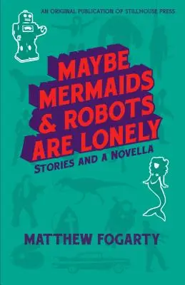 Vielleicht sind Meerjungfrauen und Roboter einsam: Geschichten und eine Novelle - Maybe Mermaids & Robots are Lonely: Stories and a Novella