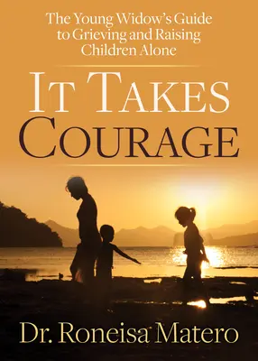 Es braucht Mut: Der Leitfaden für junge Witwen, die trauern und ihre Kinder allein aufziehen - It Takes Courage: The Young Widow's Guide to Grieving and Raising Children Alone