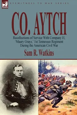 Co. Aytch: Erinnerungen an den Dienst in der Kompanie H, 'Maury Grays', 1. Tennessee-Regiment, im Amerikanischen Bürgerkrieg - Co. Aytch: Recollections of Service With Company H, 'Maury Grays, ' 1st Tennessee Regiment During the American Civil War