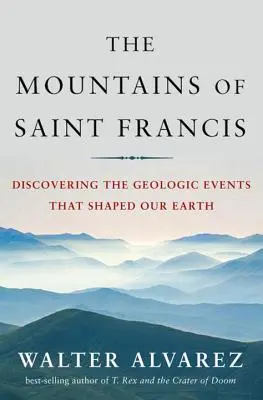 Die Berge des Heiligen Franziskus: Die Entdeckung der geologischen Ereignisse, die unsere Erde geformt haben - Mountains of Saint Francis: Discovering the Geologic Events That Shaped Our Earth