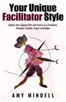 Ihr einzigartiger Facilitator-Stil: Erforschen Sie Ihre besonderen Gaben und Kräfte als Moderator, Therapeut, Lehrer, Coach und Helfer - Your Unique Facilitator Style: Explore Your Special Gifts and Powers as a Facilitator, Therapist, Teacher, Coach, and Helper