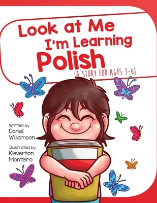 Seht her, ich lerne Polnisch: Eine Geschichte für Kinder von 3-6 Jahren - Look At Me I'm Learning Polish: A Story For Ages 3-6