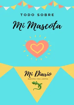 Todo Sobre Mi Mascota - Lagartija: Mein Tagebuch der Maskottchen - Todo Sobre Mi Mascota - Lagartija: Mi Diario De Mascotas