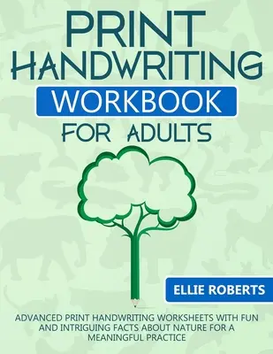 Print Handwriting Workbook for Adults: Handschriftliche Arbeitsblätter für Fortgeschrittene mit witzigen und spannenden Fakten über die Natur für eine sinnvolle Übung - Print Handwriting Workbook for Adults: Advanced Print Handwriting Worksheets with Fun and Intriguing Facts about Nature for a Meaningful Practice