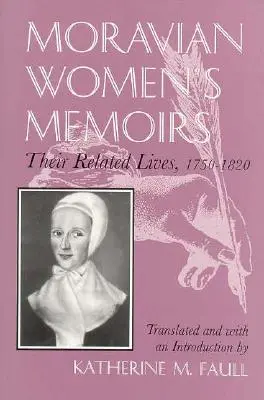 Memoiren mährischer Frauen: Zusammenhängende Lebensläufe, 1750-1820 - Moravian Women's Memoirs: Related Lives, 1750-1820