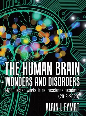 Das menschliche Gehirn - Wunder und Störungen: Meine gesammelten Werke in der neurowissenschaftlichen Forschung (2018-2020) - The Human Brain - Wonders and Disorders: My Collected Works in Neuroscience Research (2018-2020)