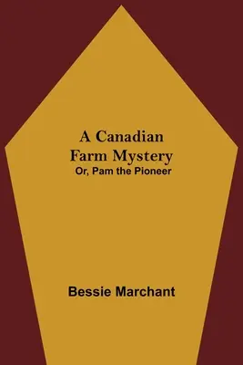 Das Geheimnis einer kanadischen Farm; oder: Pam, die Pionierin - A Canadian Farm Mystery; Or, Pam the Pioneer