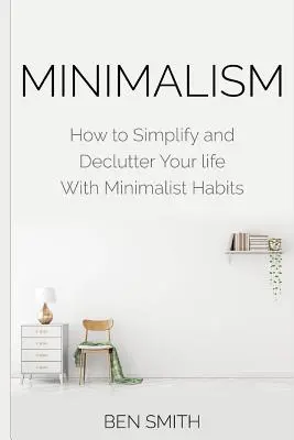 Minimalismus: Wie Sie Ihr Leben mit minimalistischen Gewohnheiten vereinfachen und entrümpeln - Minimalism: How to Simplify and Declutter Your life With Minimalist Habits