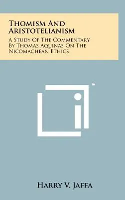 Thomismus und Aristotelismus: Eine Untersuchung des Kommentars von Thomas von Aquin zur Nikomachischen Ethik - Thomism And Aristotelianism: A Study Of The Commentary By Thomas Aquinas On The Nicomachean Ethics