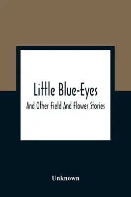 Little Blue-Eyes: Und andere Feld- und Blumengeschichten - Little Blue-Eyes: And Other Field And Flower Stories