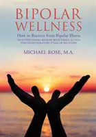 Bipolare Wellness: Wie man sich von einer bipolaren Erkrankung erholt: Ein unterhaltsamer Memoirenband mit einfachen Strategien für jede Phase der Genesung - Bipolar Wellness: How to Recover from Bipolar Illness: An Entertaining Memoir with Simple Strategies for Every Stage of Recovery