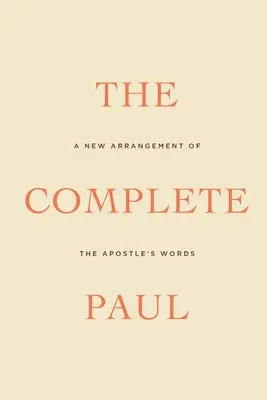 Der vollständige Paulus: Eine neue Zusammenstellung der Worte des Apostels - The Complete Paul: A New Arrangement of the Apostle's Words