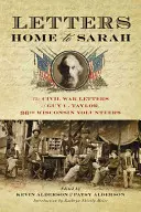 Briefe nach Hause an Sarah: Die Bürgerkriegsbriefe von Guy C. Taylor, Thirty-Sixth Wisconsin Volunteers - Letters Home to Sarah: The Civil War Letters of Guy C. Taylor, Thirty-Sixth Wisconsin Volunteers