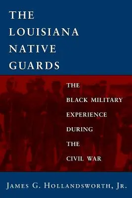 Louisiana Native Guards: Die militärische Erfahrung der Schwarzen während des Bürgerkriegs - Louisiana Native Guards: The Black Military Experience During the Civil War