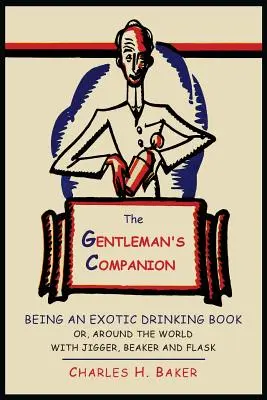 The Gentleman's Companion: Ein exotisches Trinkbuch oder: Mit Jigger, Becher und Flachmann um die Welt - The Gentleman's Companion: Being an Exotic Drinking Book Or, Around the World with Jigger, Beaker and Flask