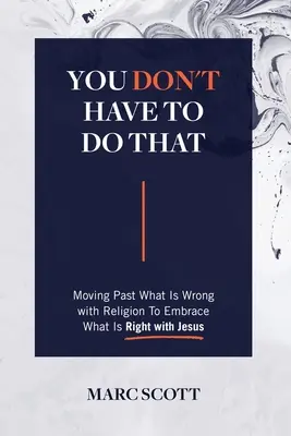 Du musst das nicht tun: Das Falsche in der Religion hinter sich lassen und das Richtige mit Jesus annehmen - You Don't Have To Do That: Moving Past What Is Wrong with Religion to Embrace What Is Right with Jesus