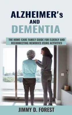 Alzheimer und Demenz: Der Leitfaden für die häusliche Pflege älterer Menschen und die Wiederbelebung von Erinnerungen durch Aktivitäten - Alzheimer's and Dementia: The Home-care Family Guide For Elderly And Reconnecting Memories Using Activities