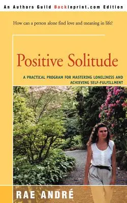 Positive Einsamkeit: Ein praktisches Programm zur Bewältigung der Einsamkeit und zur Erreichung der Selbstverwirklichung - Positive Solitude: A Practical Program for Mastering Loneliness and Achieving Self-Fulfillment