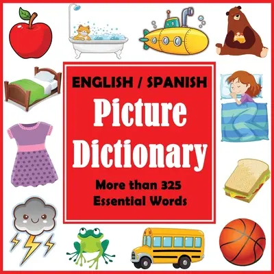 Englisch-Spanisches Bildwörterbuch: Erstes spanisches Wörterbuch mit mehr als 325 wichtigen Wörtern - English Spanish Picture Dictionary: First Spanish Word Book with More than 325 Essential Words