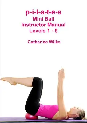 p-i-l-a-t-e-s Übungsleiterhandbuch Mini Ball - Level 1 - 5 - p-i-l-a-t-e-s Mini Ball Instructor Manual - Levels 1 - 5