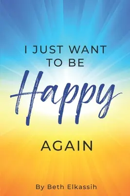 Ich will einfach wieder glücklich sein: Wie man sich selbst wiederfindet, während man mit dem Leben kämpft - I Just Want To Be Happy Again: How to Find Yourself Again While Facing Life Struggles