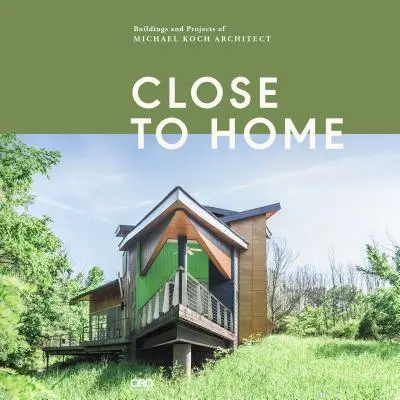 Close to Home: Bauten und Projekte von Michael Koch, Architekt - Close to Home: Buildings and Projects of Michael Koch, Architect