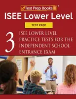ISEE Lower Level Test Prep: Drei ISEE Lower Level Übungstests für die Aufnahmeprüfung an unabhängigen Schulen - ISEE Lower Level Test Prep: Three ISEE Lower Level Practice Tests for the Independent School Entrance Exam