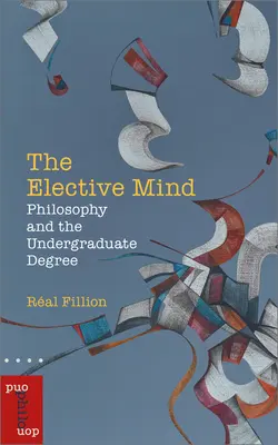 Der wahlfreie Geist: Philosophie und der Hochschulabschluss (Undergraduate Degree) - The Elective Mind: Philosophy and the Undergraduate Degree