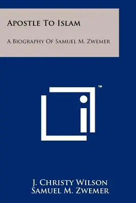 Apostel des Islam: Eine Biographie von Samuel M. Zwemer - Apostle To Islam: A Biography Of Samuel M. Zwemer