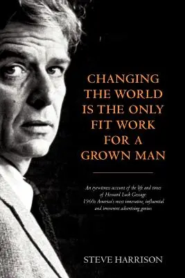 Die Welt zu verändern ist die einzig geeignete Arbeit für einen erwachsenen Mann - Changing the World Is the Only Fit Work for a Grown Man