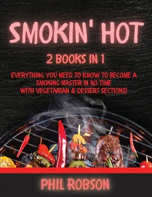 Smokin' Hot: 2 Bücher in 1. Alles, was Sie wissen müssen, um in kürzester Zeit ein Meister im Räuchern zu werden. Mit Kapiteln für Vegetarier und Desserts! - Smokin' Hot: 2 Books in 1. Everything You Need to Know to Become a Smoking Master in No Time. With Vegetarian and Dessert Sections!