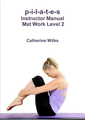 p-i-l-a-t-e-s Instruktor-Handbuch Mat Work Level 2 - p-i-l-a-t-e-s Instructor Manual Mat Work Level 2