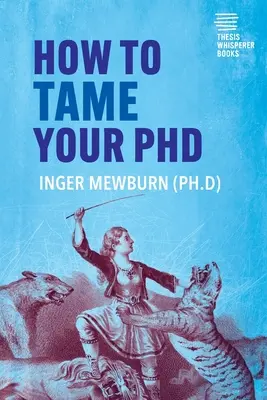 Wie Sie Ihren Doktortitel zähmen: (zweite Auflage) - How to Tame your PhD: (second edition)