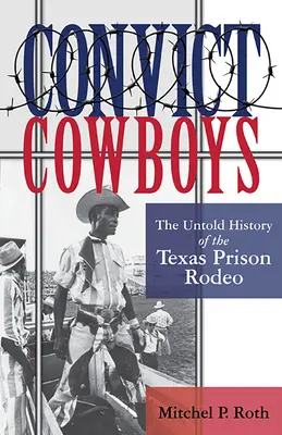 Convict Cowboys, 10: Die unerzählte Geschichte des Texas Prison Rodeo - Convict Cowboys, 10: The Untold History of the Texas Prison Rodeo