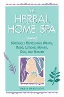 Das Kräuter-Spa für zu Hause: Natürlich erfrischende Packungen, Einreibungen, Lotionen, Masken, Öle und Peelings - The Herbal Home Spa: Naturally Refreshing Wraps, Rubs, Lotions, Masks, Oils, and Scrubs