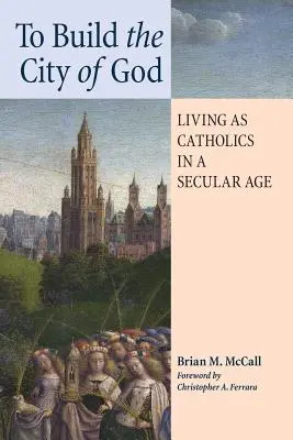Die Stadt Gottes bauen: Leben als Katholiken in einem säkularen Zeitalter - To Build the City of God: Living as Catholics in a Secular Age