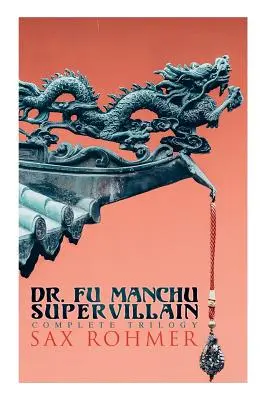 Der Dr. Fu Manchu (Eine Superschurken-Trilogie): Der heimtückische Dr. Fu Manchu, Die Rückkehr des Dr. Fu Manchu & Die Hand des Fu Manchu - The Dr. Fu Manchu (A Supervillain Trilogy): The Insidious Dr. Fu Manchu, The Return of Dr. Fu Manchu & The Hand of Fu Manchu