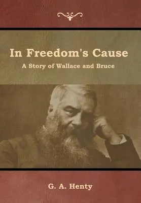 In Freedom's Cause: Eine Geschichte von Wallace und Bruce - In Freedom's Cause: A Story of Wallace and Bruce