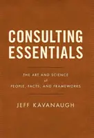 Grundlagen der Beratung: Die Kunst und Wissenschaft der Menschen, Fakten und Rahmenbedingungen - Consulting Essentials: The Art and Science of People, Facts, and Frameworks