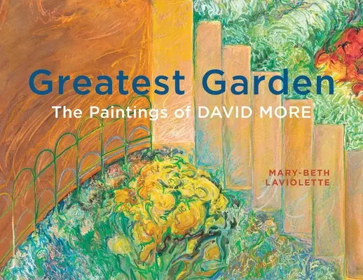 Greatest Garden: Die Gemälde von David More - Greatest Garden: The Paintings of David More