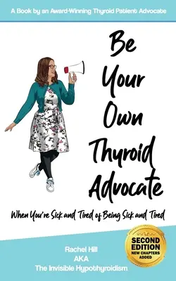 Seien Sie Ihr eigener Anwalt für die Schilddrüse: Wenn Sie es satt haben, krank und müde zu sein - Be Your Own Thyroid Advocate: When You're Sick and Tired of Being Sick and Tired